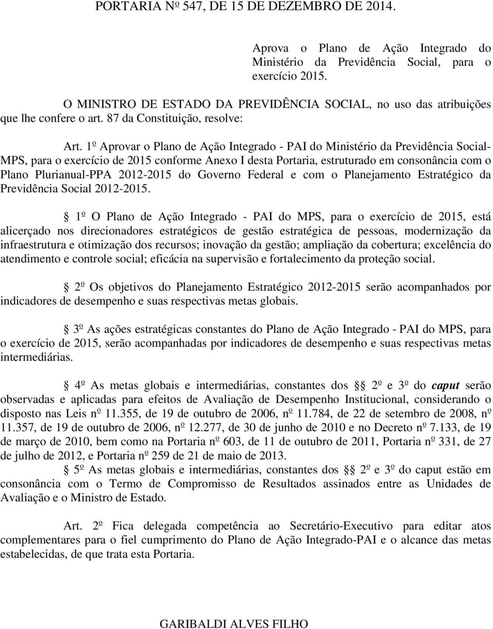 1 o Aprovar o Plano de Ação Integrado - PAI do Ministério da Previdência Social- MPS, para o exercício de 2015 conforme Anexo I desta Portaria, estruturado em consonância com o Plano Plurianual-PPA