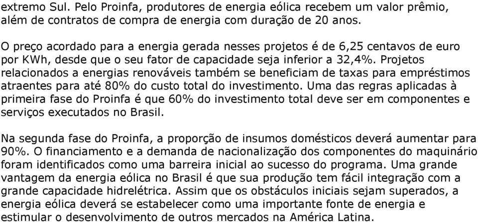 Projetos relacionados a energias renováveis também se beneficiam de taxas para empréstimos atraentes para até 80% do custo total do investimento.