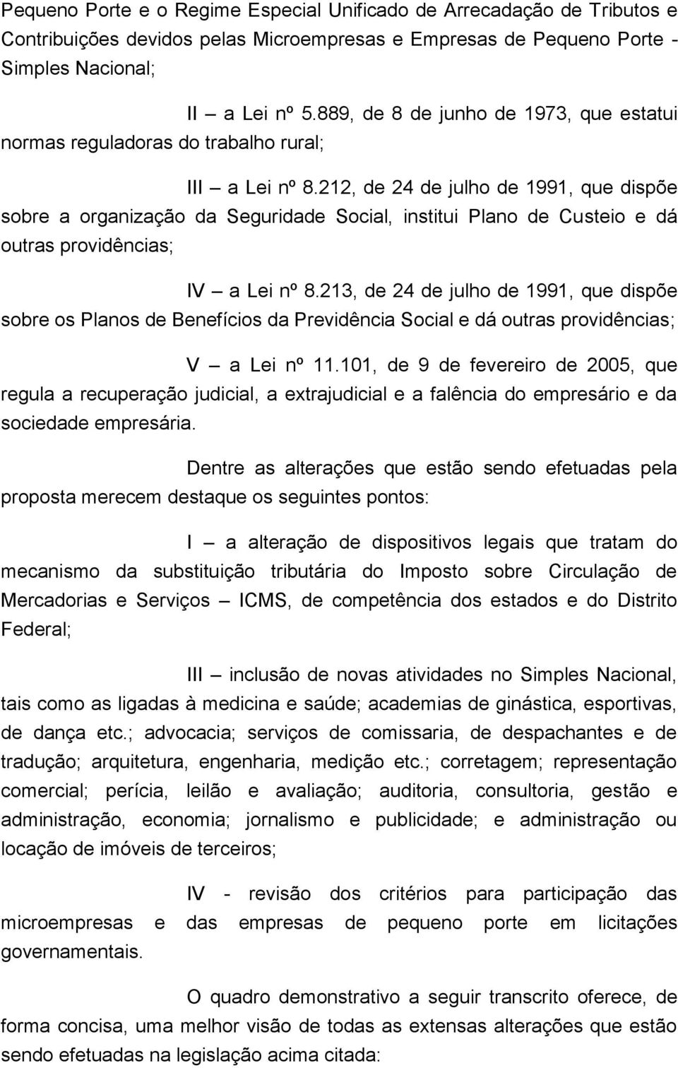 212, de 24 de julho de 1991, que dispõe sobre a organização da Seguridade Social, institui Plano de Custeio e dá outras providências; IV a Lei nº 8.