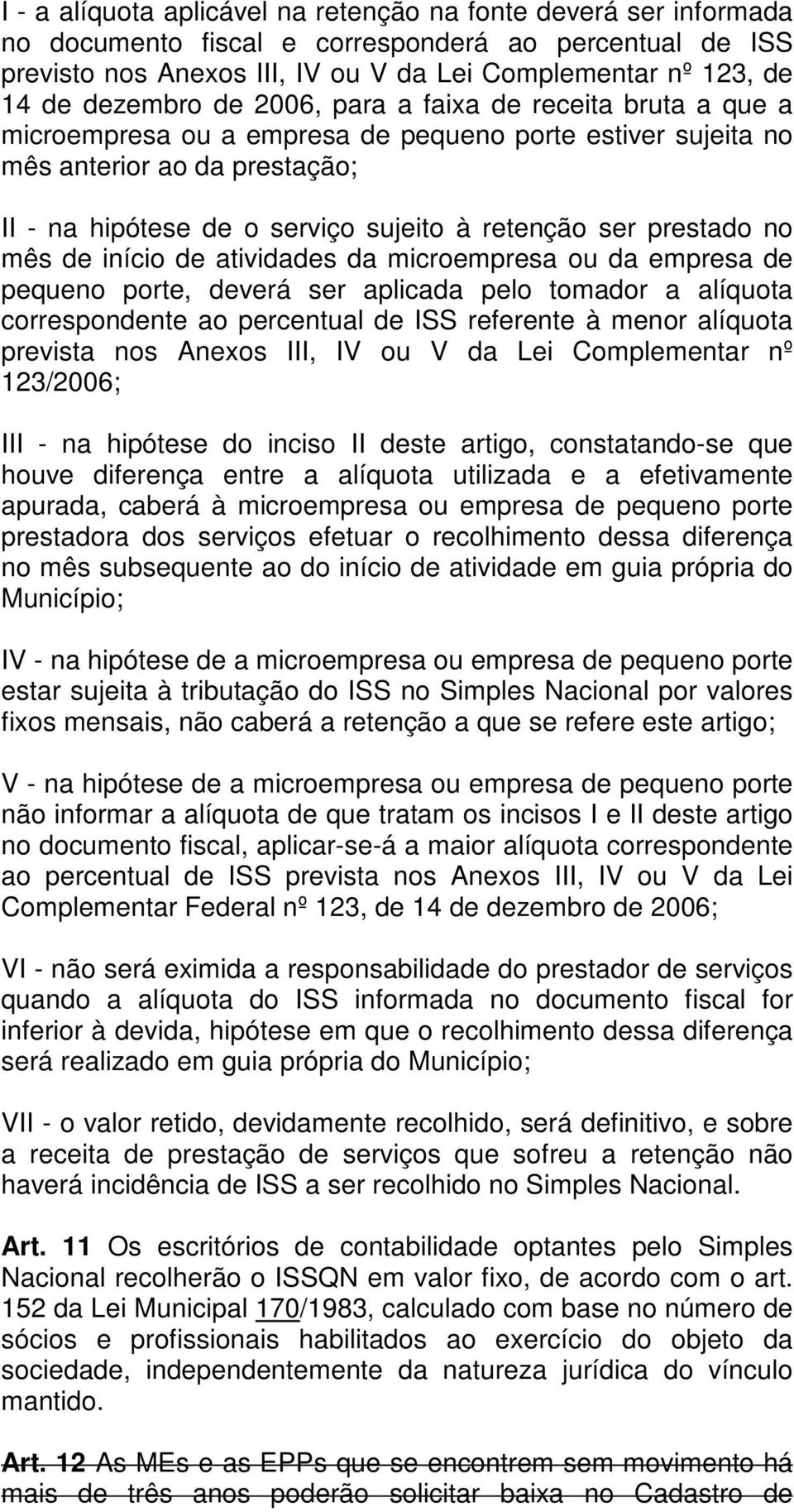 ser prestado no mês de início de atividades da microempresa ou da empresa de pequeno porte, deverá ser aplicada pelo tomador a alíquota correspondente ao percentual de ISS referente à menor alíquota