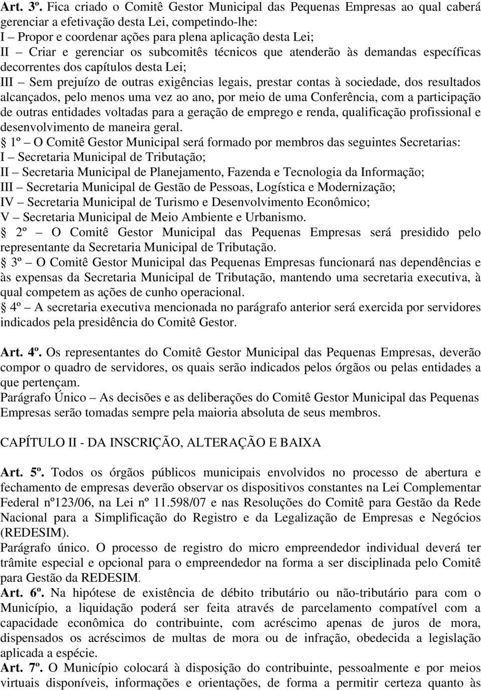 gerenciar os subcomitês técnicos que atenderão às demandas específicas decorrentes dos capítulos desta Lei; III Sem prejuízo de outras exigências legais, prestar contas à sociedade, dos resultados