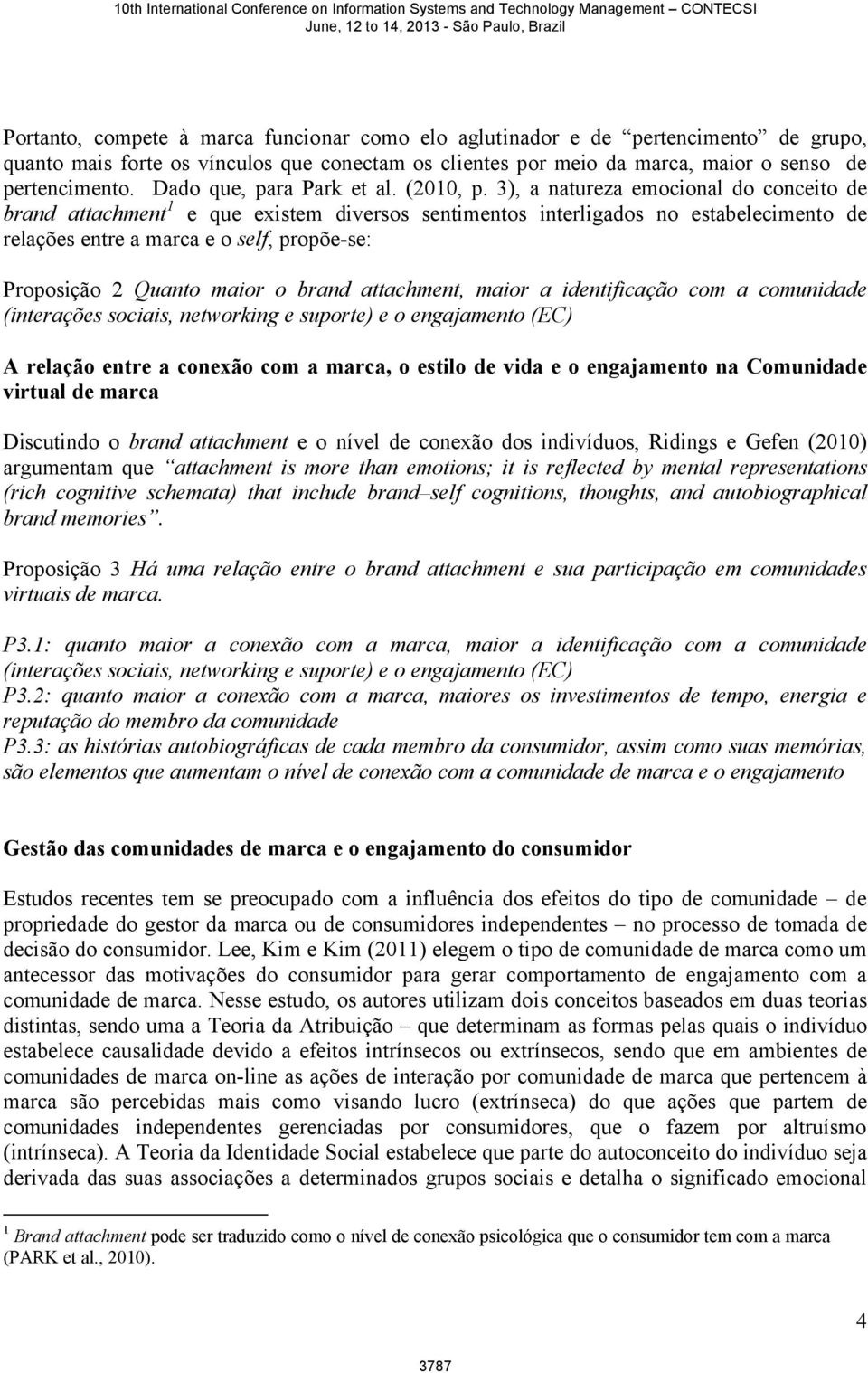 3), a natureza emocional do conceito de brand attachment 1 e que existem diversos sentimentos interligados no estabelecimento de relações entre a marca e o self, propõe-se: Proposição 2 Quanto maior