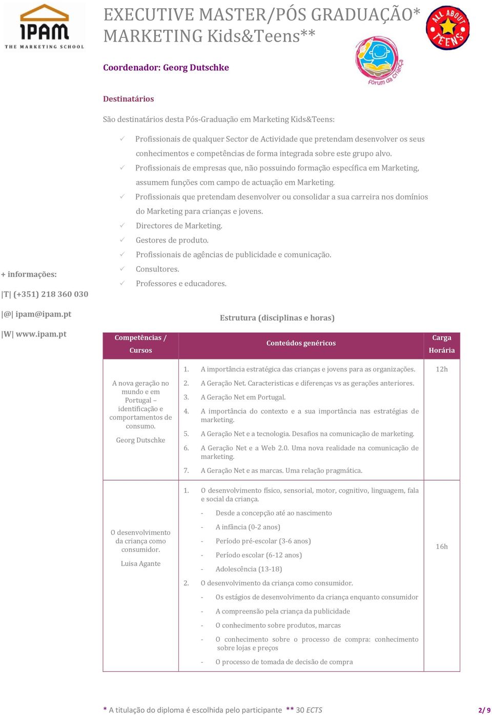 Profissionais que pretendam desenvolver ou consolidar a sua carreira nos domínios do Marketing para crianças e jovens. Directores de Marketing. Gestores de produto.