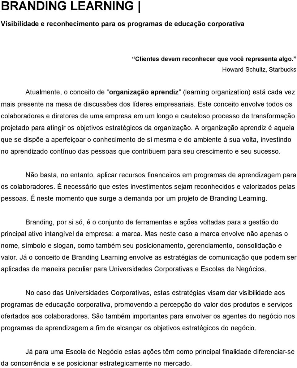 Este conceito envolve todos os colaboradores e diretores de uma empresa em um longo e cauteloso processo de transformação projetado para atingir os objetivos estratégicos da organização.