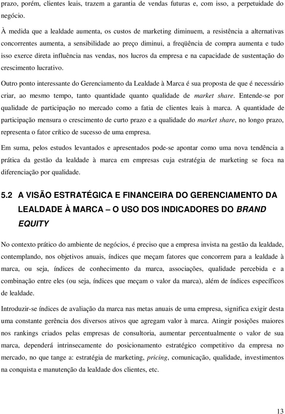 exerce direta influência nas vendas, nos lucros da empresa e na capacidade de sustentação do crescimento lucrativo.