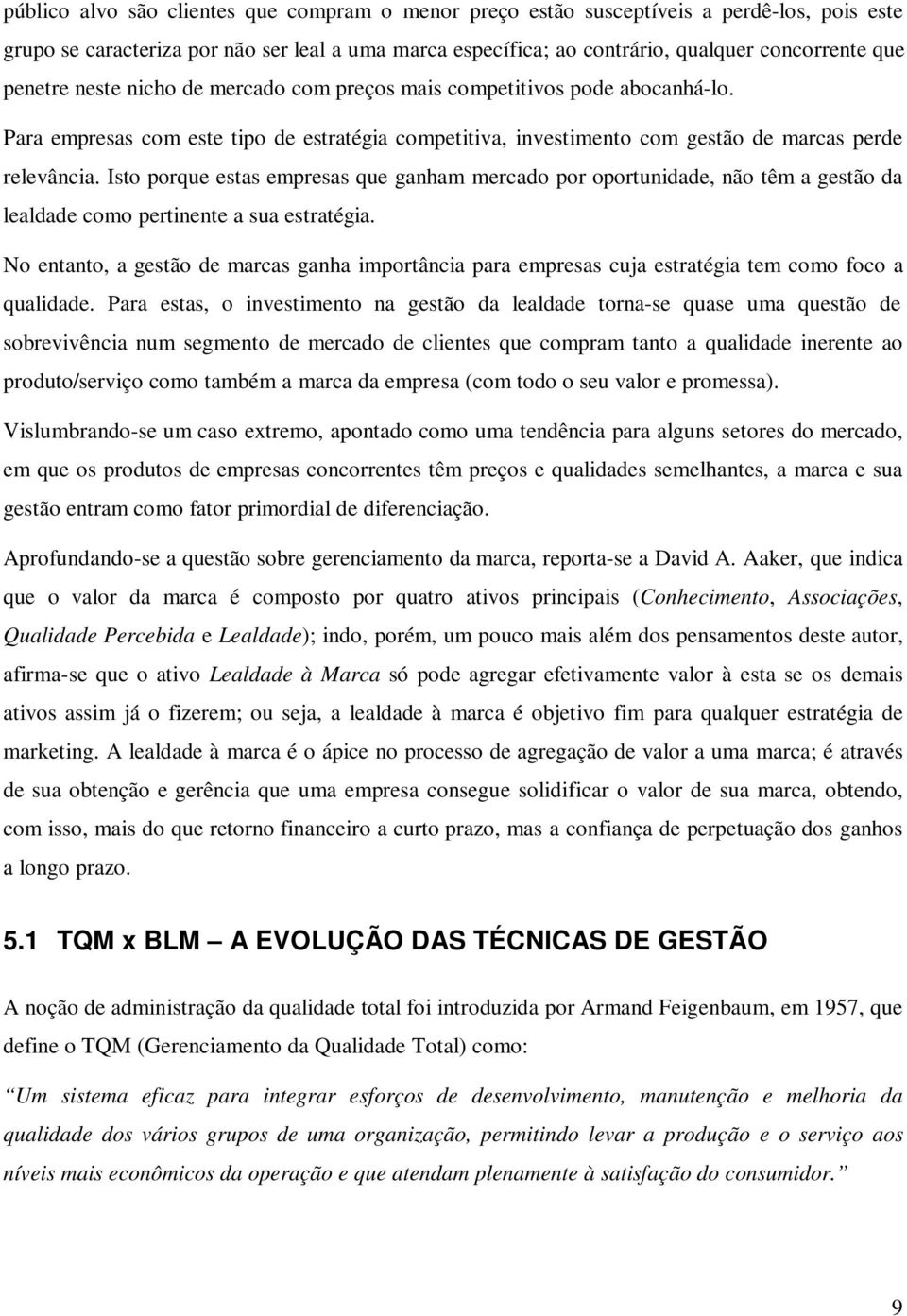 Isto porque estas empresas que ganham mercado por oportunidade, não têm a gestão da lealdade como pertinente a sua estratégia.