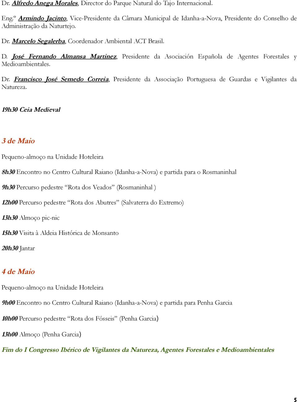 . Marcelo Segalerba, Coordenador Ambiental ACT Brasil. D. José Fernando Almansa Martinez, Presidente da Asociación Española de Agentes Forestales y Medioambientales. Dr.
