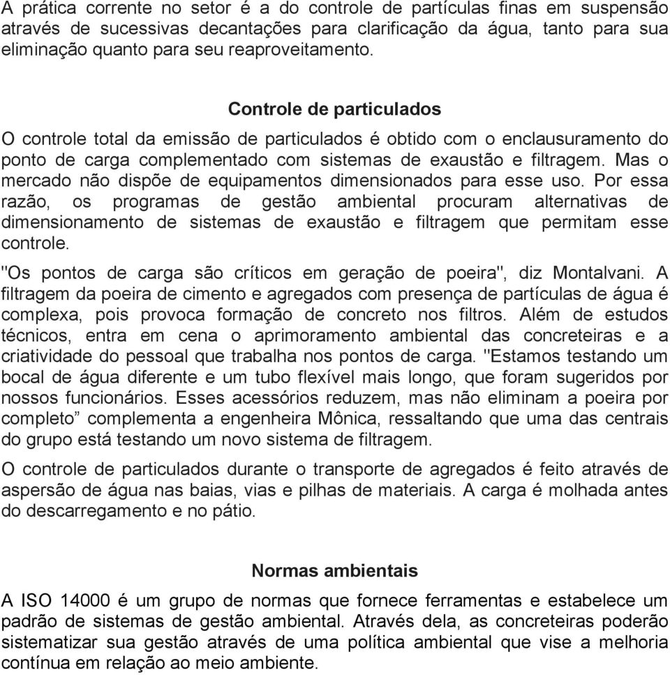 Mas o mercado não dispõe de equipamentos dimensionados para esse uso.