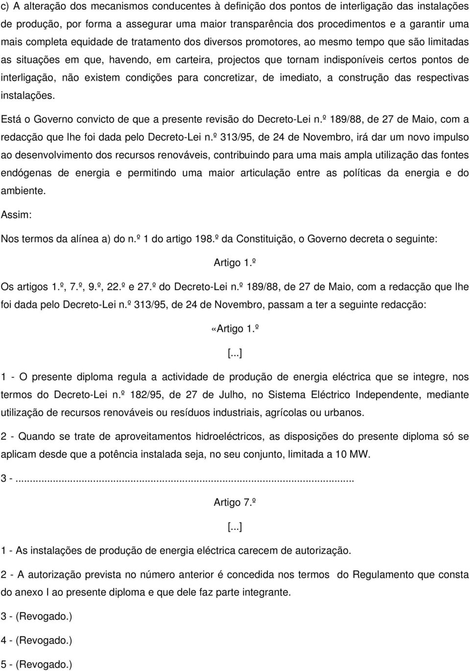 não existem condições para concretizar, de imediato, a construção das respectivas instalações. Está o Governo convicto de que a presente revisão do Decreto-Lei n.