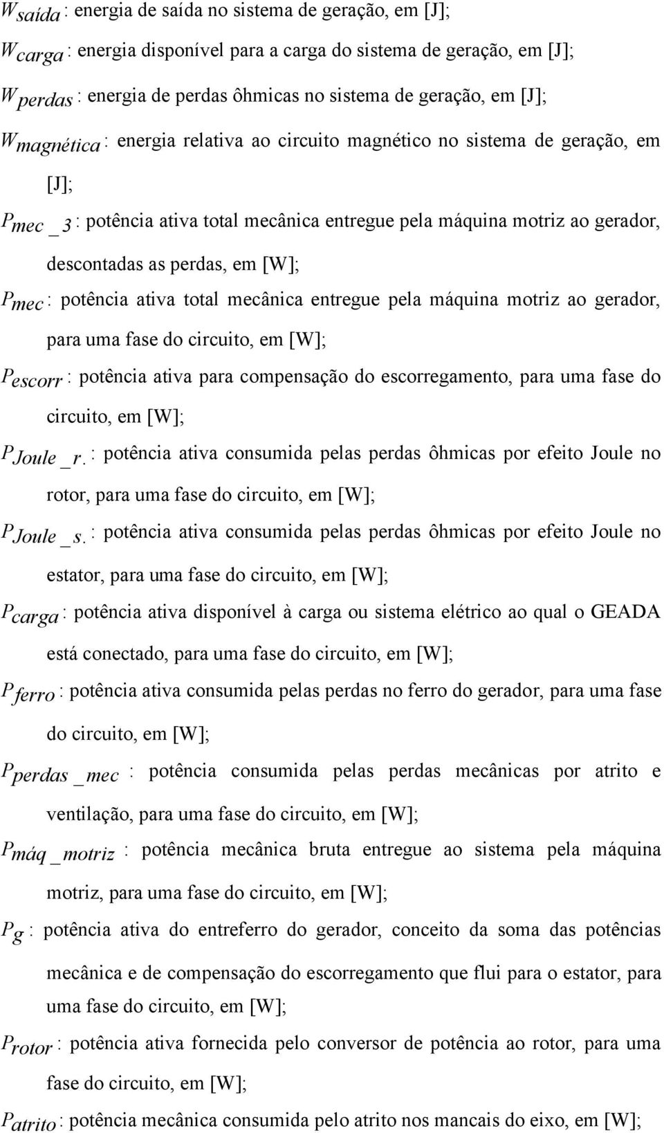 ativa total mecânica entregue pela máquina motriz ao gerador, para uma fae do circuito, em [W]; P ecorr : potência ativa para compenação do ecorregamento, para uma fae do circuito, em [W]; P Joule _