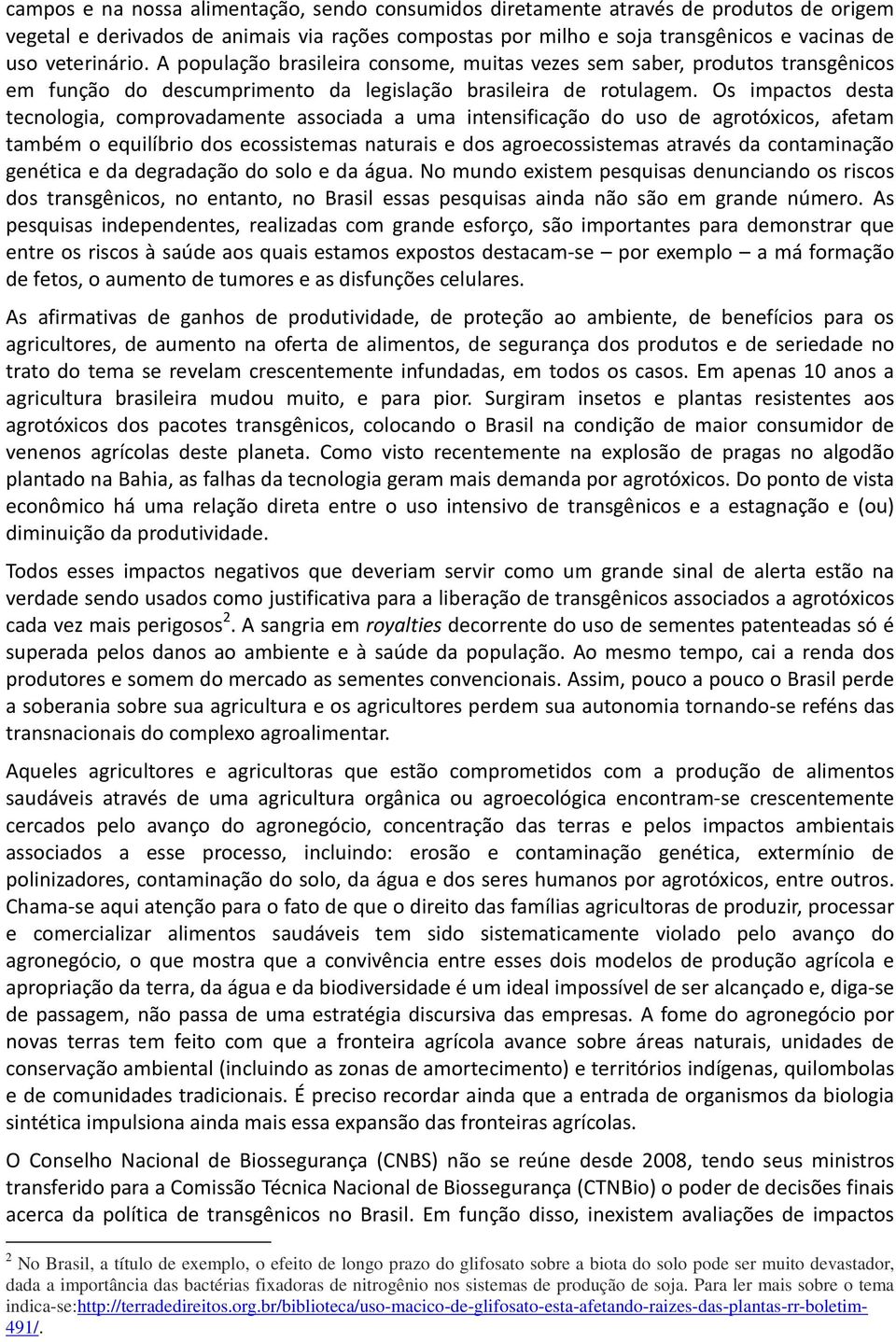 Os impactos desta tecnologia, comprovadamente associada a uma intensificação do uso de agrotóxicos, afetam também o equilíbrio dos ecossistemas naturais e dos agroecossistemas através da contaminação