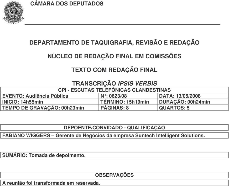 15h19min DURAÇÃO: 00h24min TEMPO DE GRAVAÇÃO: 00h23min PÁGINAS: 8 QUARTOS: 5 DEPOENTE/CONVIDADO - QUALIFICAÇÃO FABIANO WIGGERS