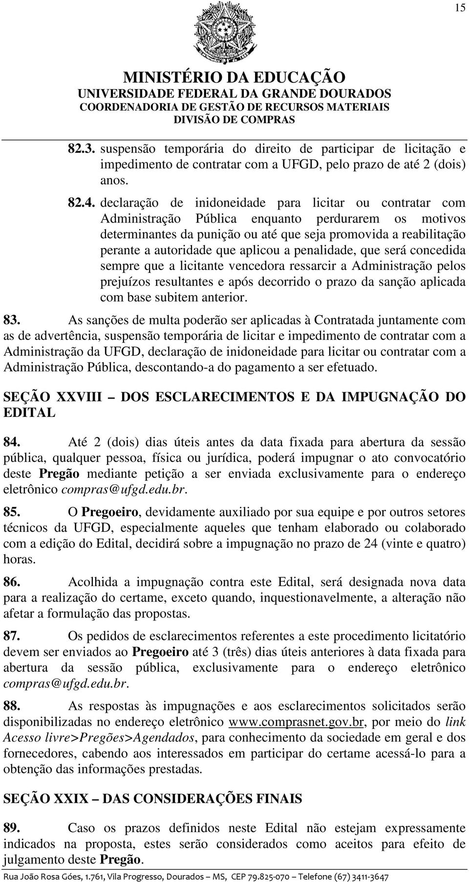 que aplicou a penalidade, que será concedida sempre que a licitante vencedora ressarcir a Administração pelos prejuízos resultantes e após decorrido o prazo da sanção aplicada com base subitem