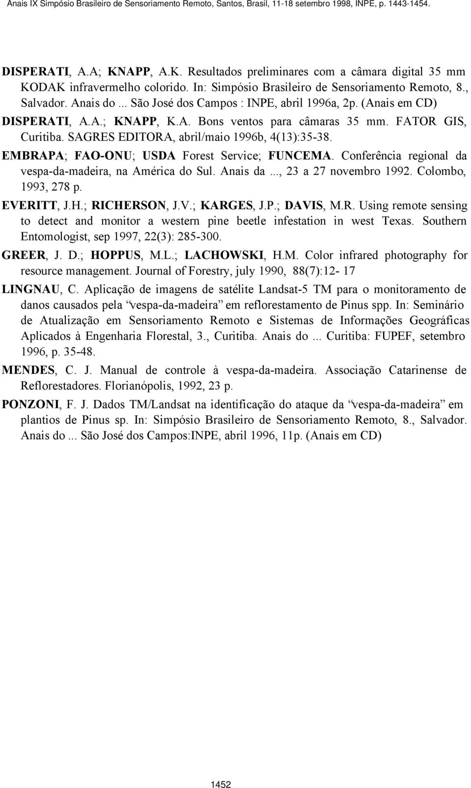 EMBRAPA; FAO-ONU; USDA Forest Service; FUNCEMA. Conferência regional da vespa-da-madeira, na América do Sul. Anais da..., 23 a 27 novembro 1992. Colombo, 1993, 278 p. EVERITT, J.H.; RICHERSON, J.V.; KARGES, J.