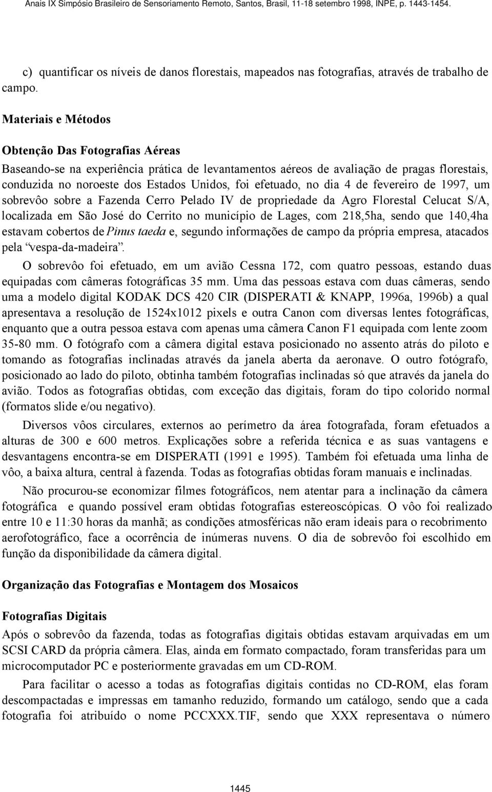 efetuado, no dia 4 de fevereiro de 1997, um sobrevôo sobre a Fazenda Cerro Pelado IV de propriedade da Agro Florestal Celucat S/A, localizada em São José do Cerrito no município de Lages, com