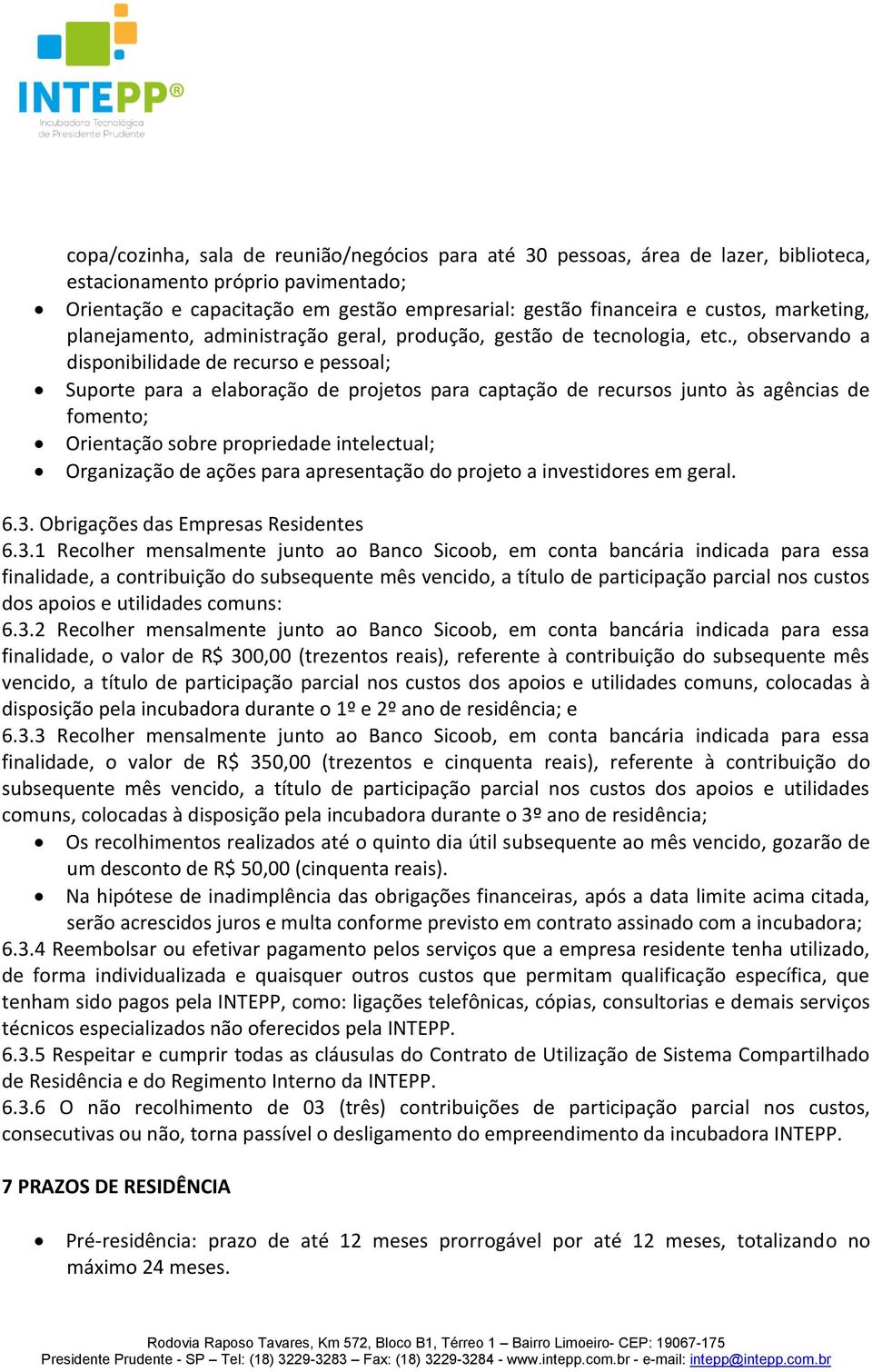 , observando a disponibilidade de recurso e pessoal; Suporte para a elaboração de projetos para captação de recursos junto às agências de fomento; Orientação sobre propriedade intelectual;