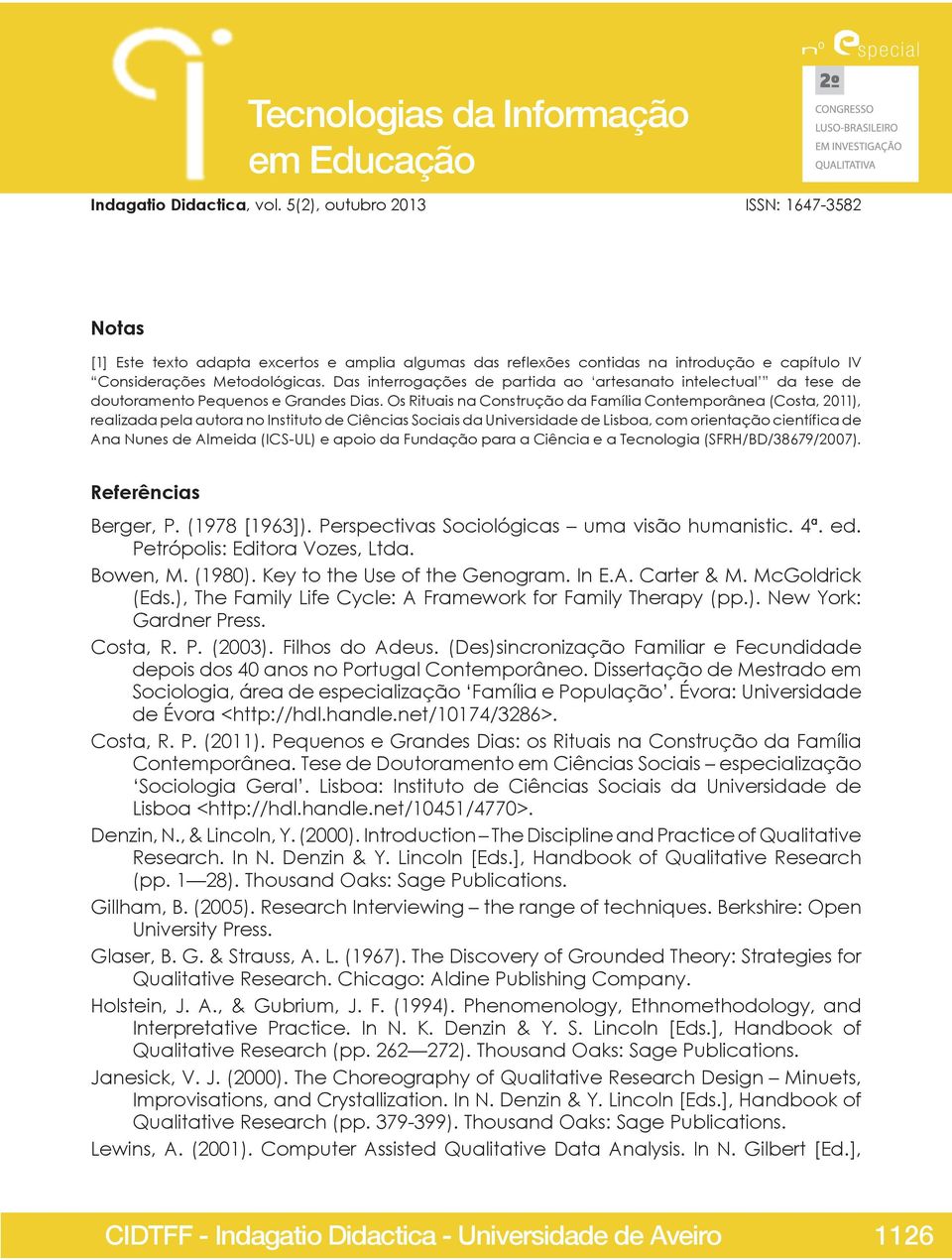 Os Rituais na Construção da Família Contemporânea (Costa, 2011), realizada pela autora no Instituto de Ciências Sociais da Universidade de Lisboa, com orientação científica de Ana Nunes de Almeida