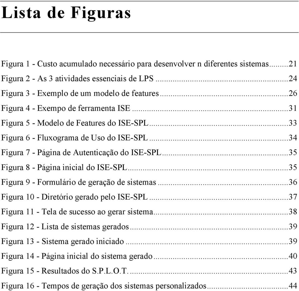 .. 35 Figura 8 - Página inicial do ISE-SPL... 35 Figura 9 - Formulário de geração de sistemas... 36 Figura 10 - Diretório gerado pelo ISE-SPL... 37 Figura 11 - Tela de sucesso ao gerar sistema.