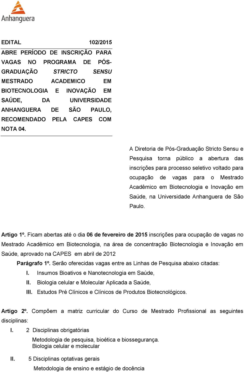 A Diretoria de Pós-Graduação Stricto Sensu e Pesquisa torna público a abertura das inscrições para processo seletivo voltado para ocupação de vagas para o Mestrado Acadêmico em Biotecnologia e