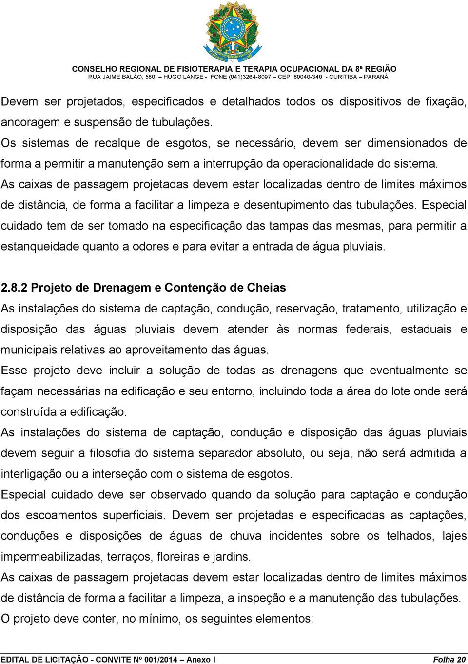 As caixas de passagem projetadas devem estar localizadas dentro de limites máximos de distância, de forma a facilitar a limpeza e desentupimento das tubulações.