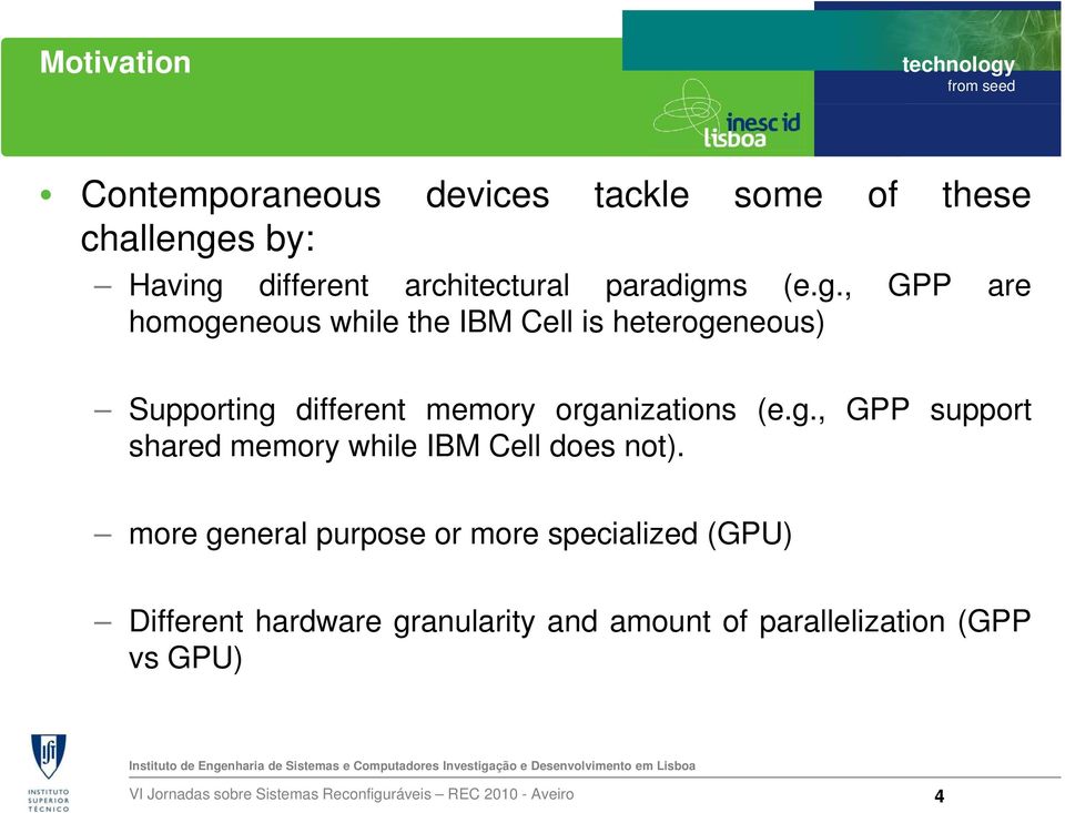 more general purpose or more specialized (GPU) Different hardware granularity and amount of parallelization (GPP vs