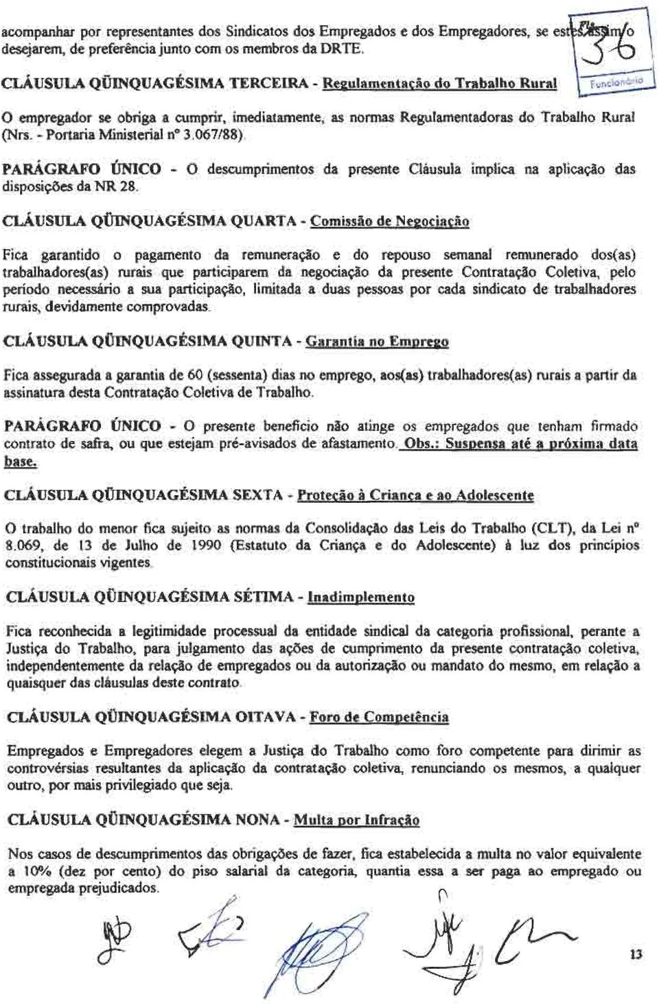 - Portaria Ministerial n 3.067/88). PARÁGRAFO ÚNICO - O descumprimentos da presente Cláusula implica na aplicação das disposições da NR 28.