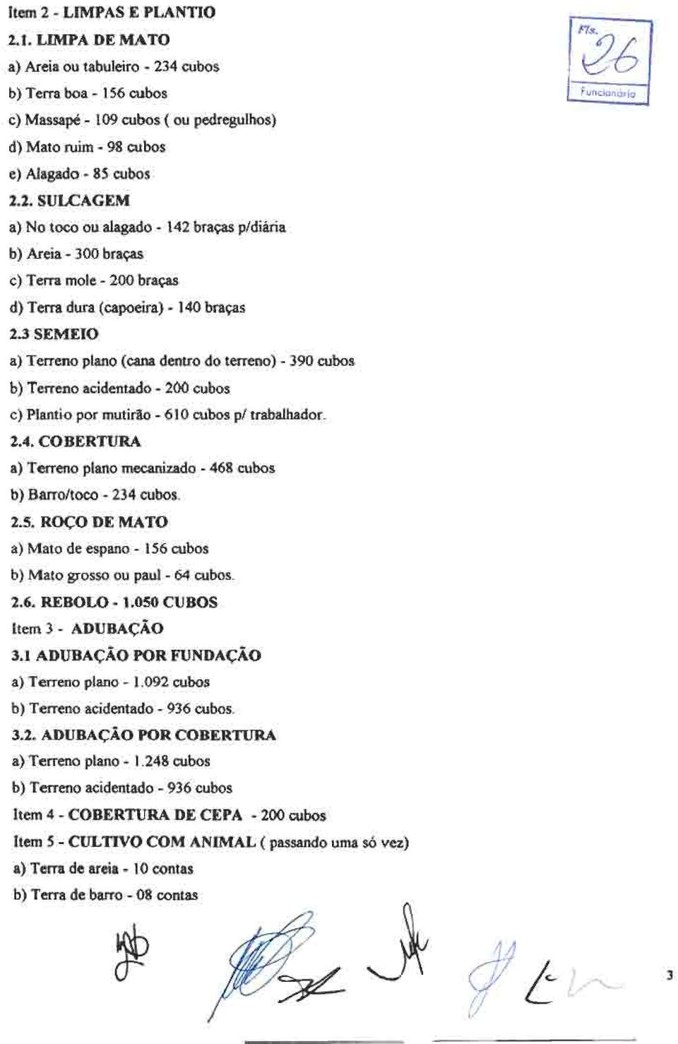 COBERTURA a) Terreno plano mecanizado - 468 cubos b) Barro/toco - 234 cubos. 2.5. ROÇO DE MATO a) Mato de espano - 156 cubos b) Mato grosso ou paul - 64 cubos. 2.6. REBOLO - 1.