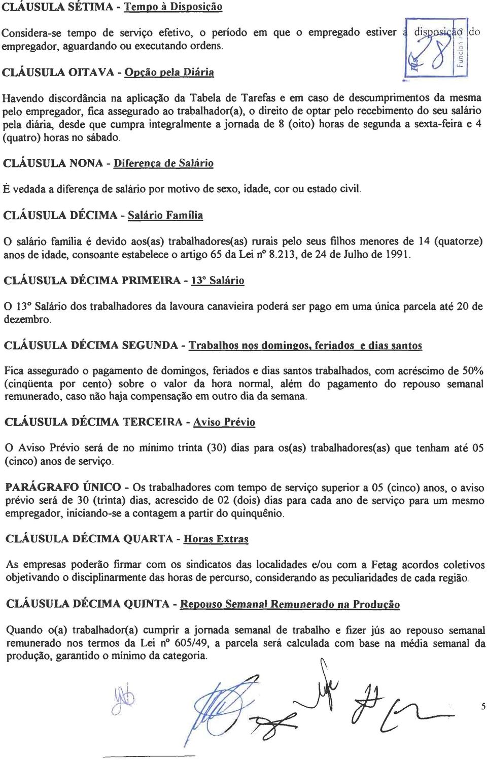 pelo recebimento do seu salário pela diária, desde que cumpra integralmente a jornada de 8 (oito) horas de segunda a sexta-feira e 4 (quatro) horas no sábado.