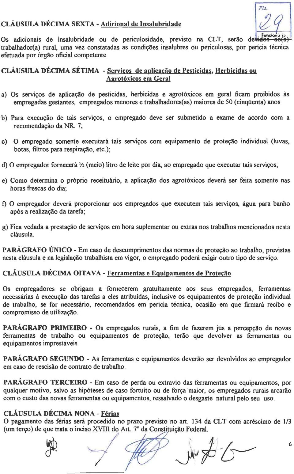 CLÁUSULA DÉCIMA SÉTIMA - Servicos de aplicacão de Pesticidas, Herbicidas ou Aerotóxicos em Geral a) Os serviços de aplicação de pesticidas, herbicidas e agrotóxicos em geral ficam proibidos às