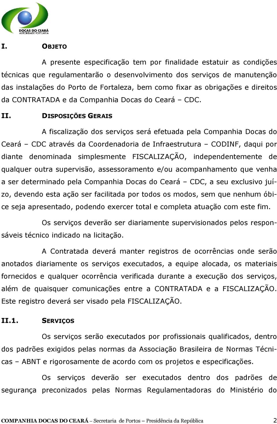 DISPOSIÇÕES GERAIS A fiscalização dos serviços será efetuada pela Companhia Docas do Ceará CDC através da Coordenadoria de Infraestrutura CODINF, daqui por diante denominada simplesmente