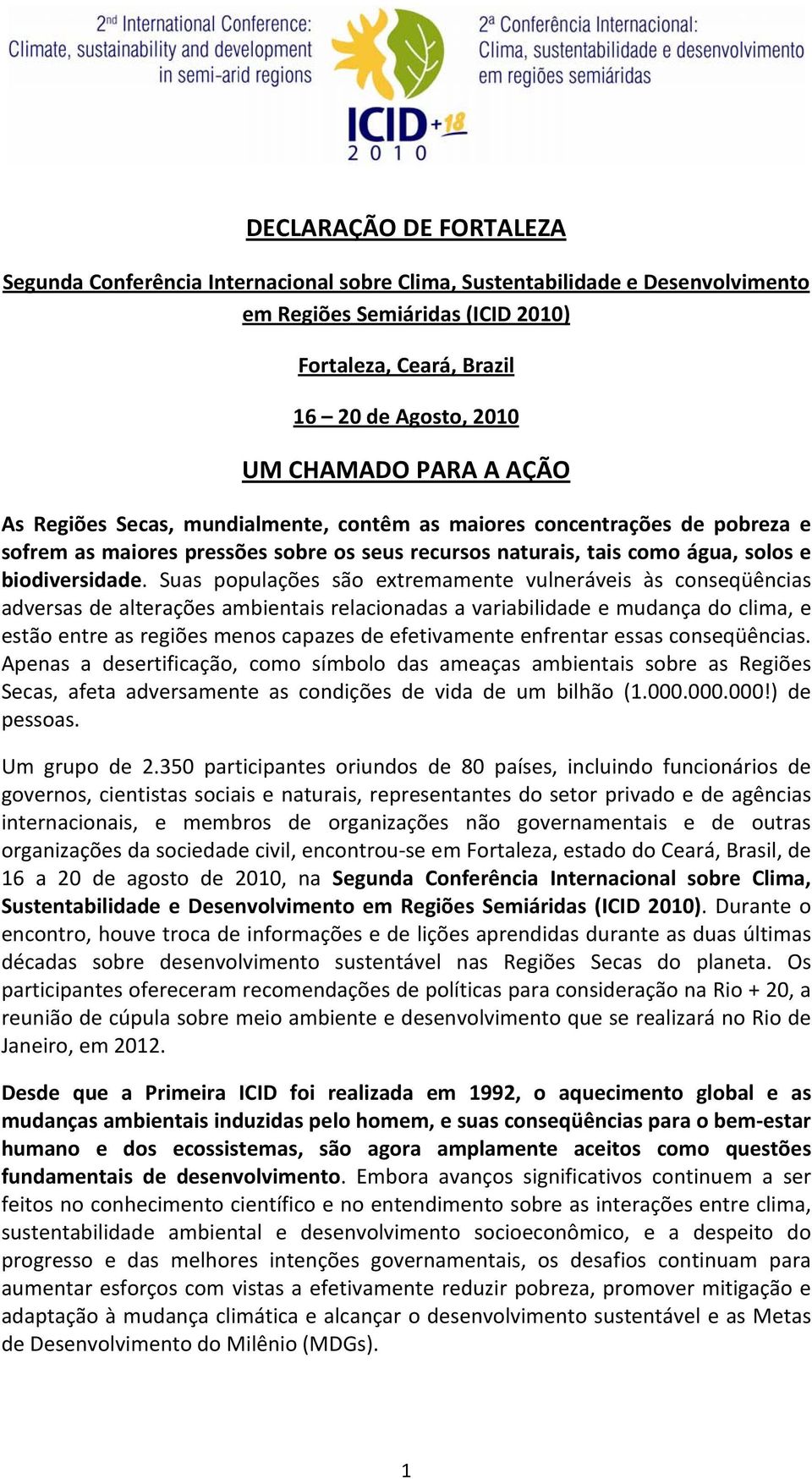 Suas populações são extremamente vulneráveis às conseqüências adversas de alterações ambientais relacionadas a variabilidade e mudança do clima, e estão entre as regiões menos capazes de efetivamente