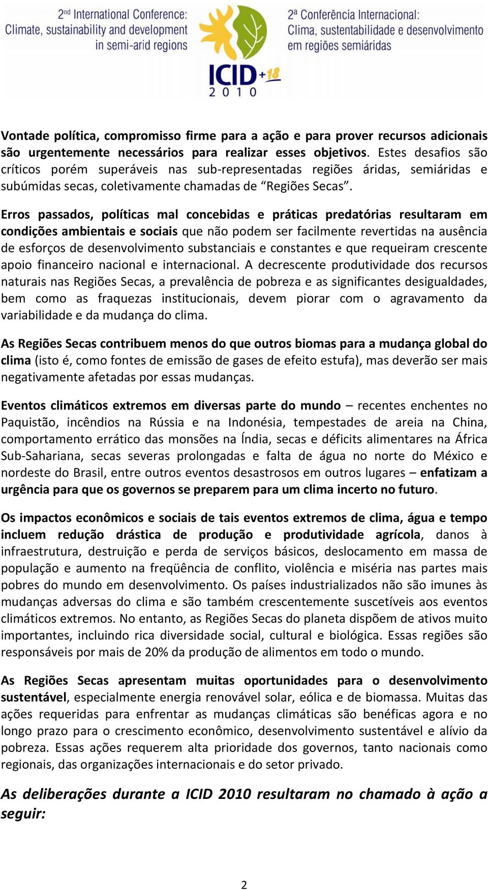 Erros passados, políticas mal concebidas e práticas predatórias resultaram em condições ambientais e sociais que não podem ser facilmente revertidas na ausência de esforços de desenvolvimento