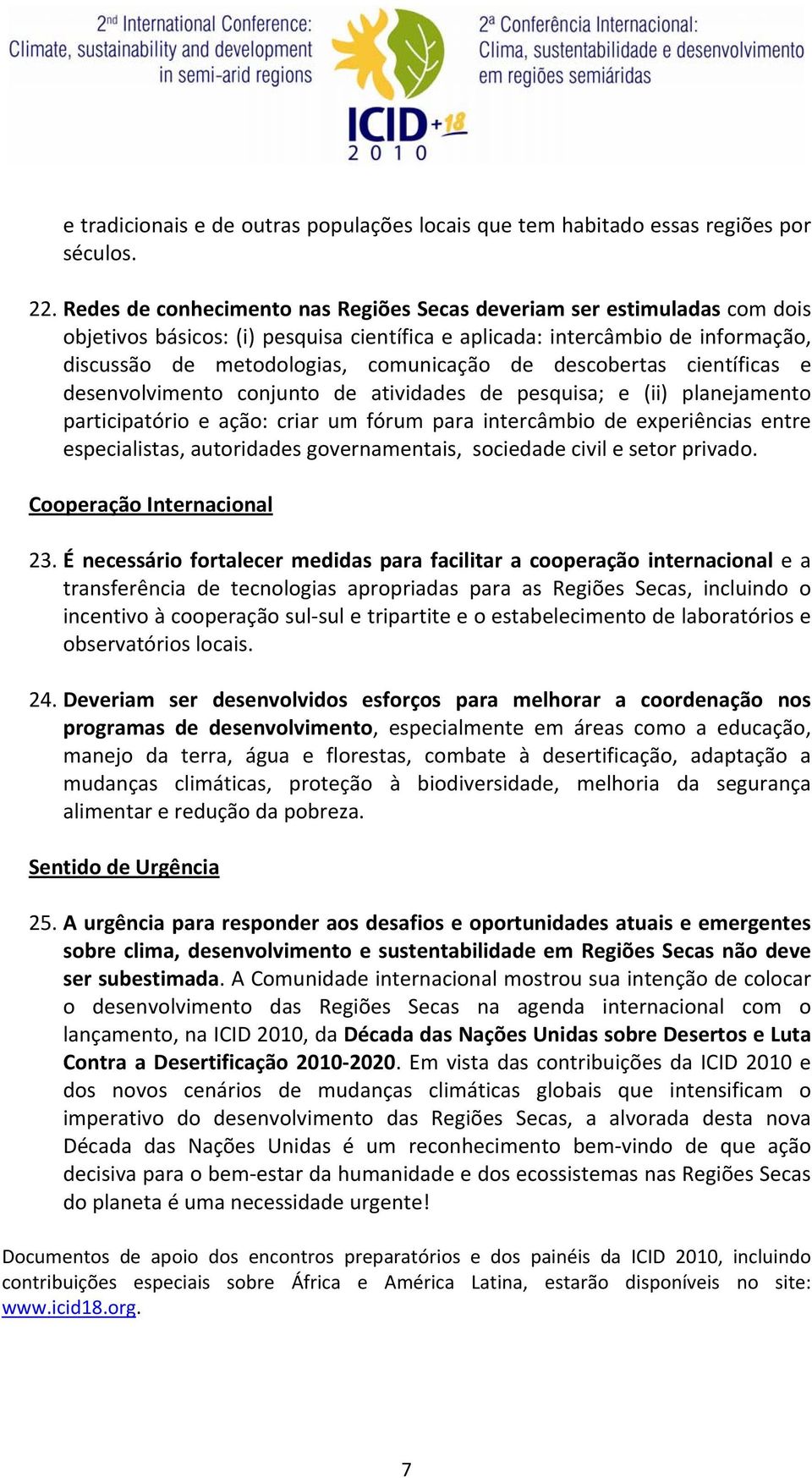 descobertas científicas e desenvolvimento conjunto de atividades de pesquisa; e (ii) planejamento participatório e ação: criar um fórum para intercâmbio de experiências entre especialistas,