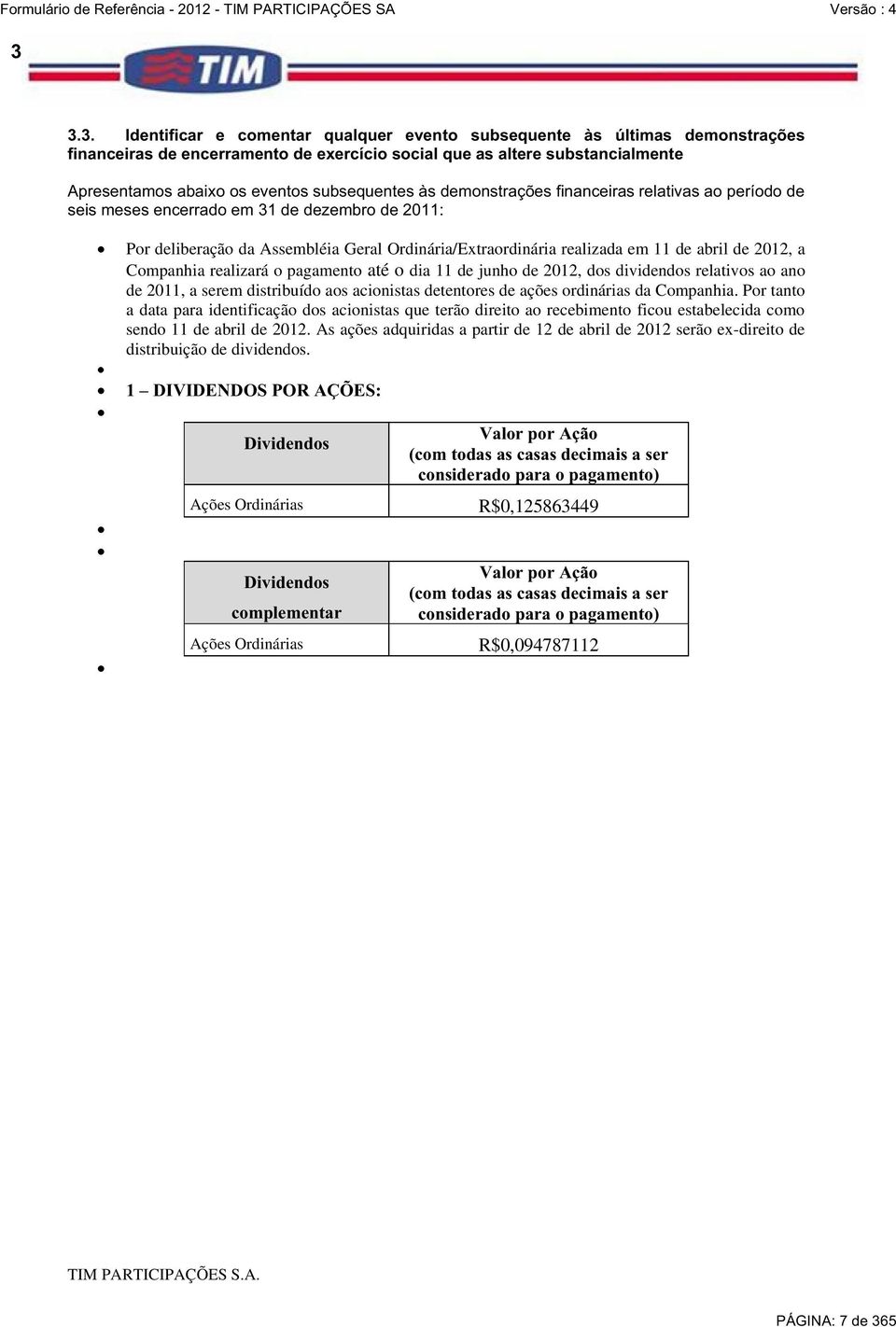 Por tanto a data para identificação dos acionistas que terão direito ao recebimento ficou estabelecida como sendo 11 de abril de 2012.