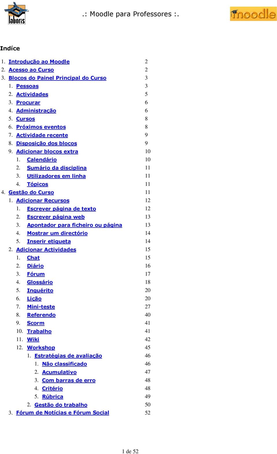 Gestão do Curso 11 1. Adicionar Recursos 12 1. Escrever página de texto 12 2. Escrever página web 13 3. Apontador para ficheiro ou página 13 4. Mostrar um directório 14 5. Inserir etiqueta 14 2.