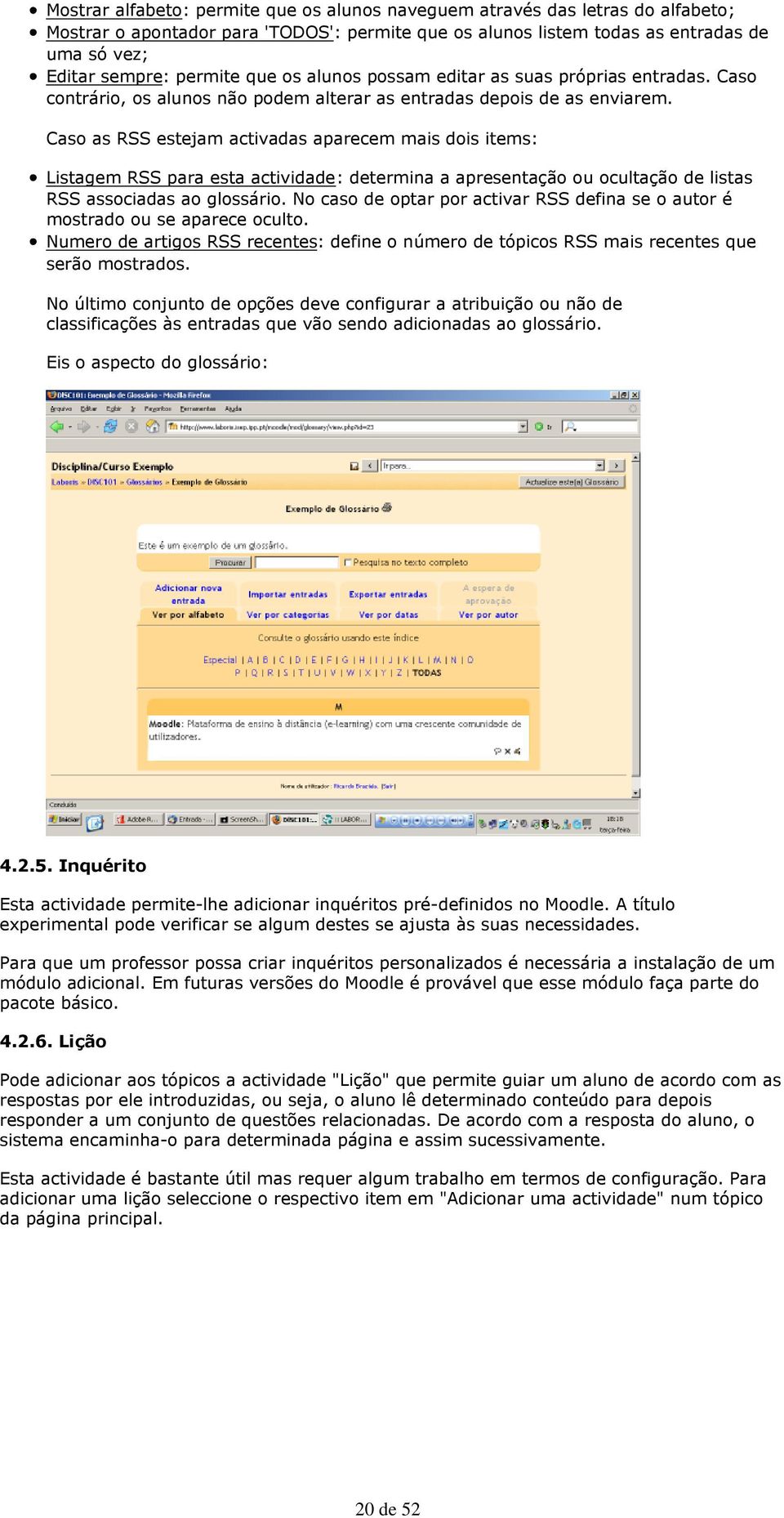 Caso as RSS estejam activadas aparecem mais dois items: Listagem RSS para esta actividade: determina a apresentação ou ocultação de listas RSS associadas ao glossário.