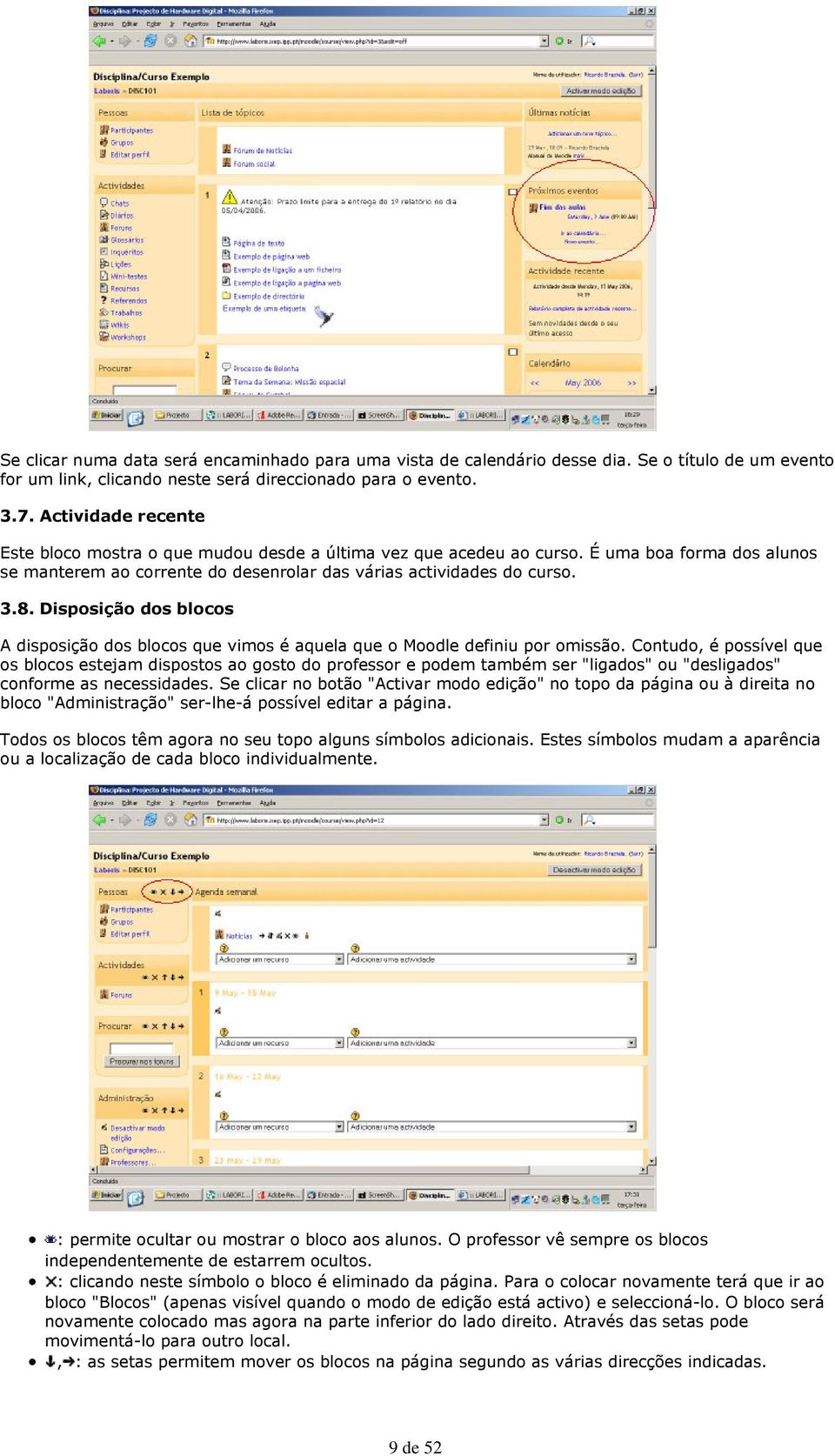 Disposição dos blocos A disposição dos blocos que vimos é aquela que o Moodle definiu por omissão.