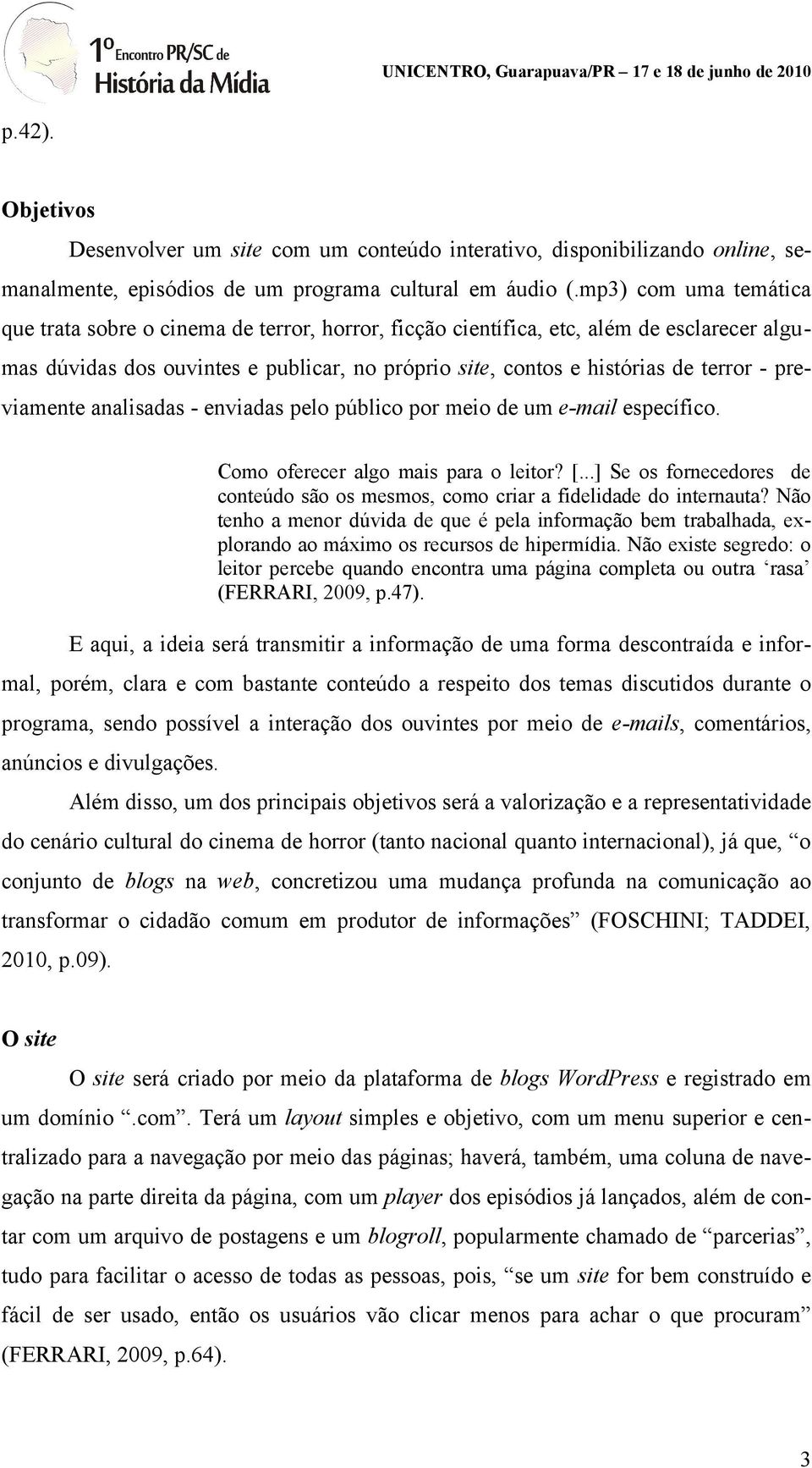 previamente analisadas - enviadas pelo público por meio de um e-mail específico. Como oferecer algo mais para o leitor? [.