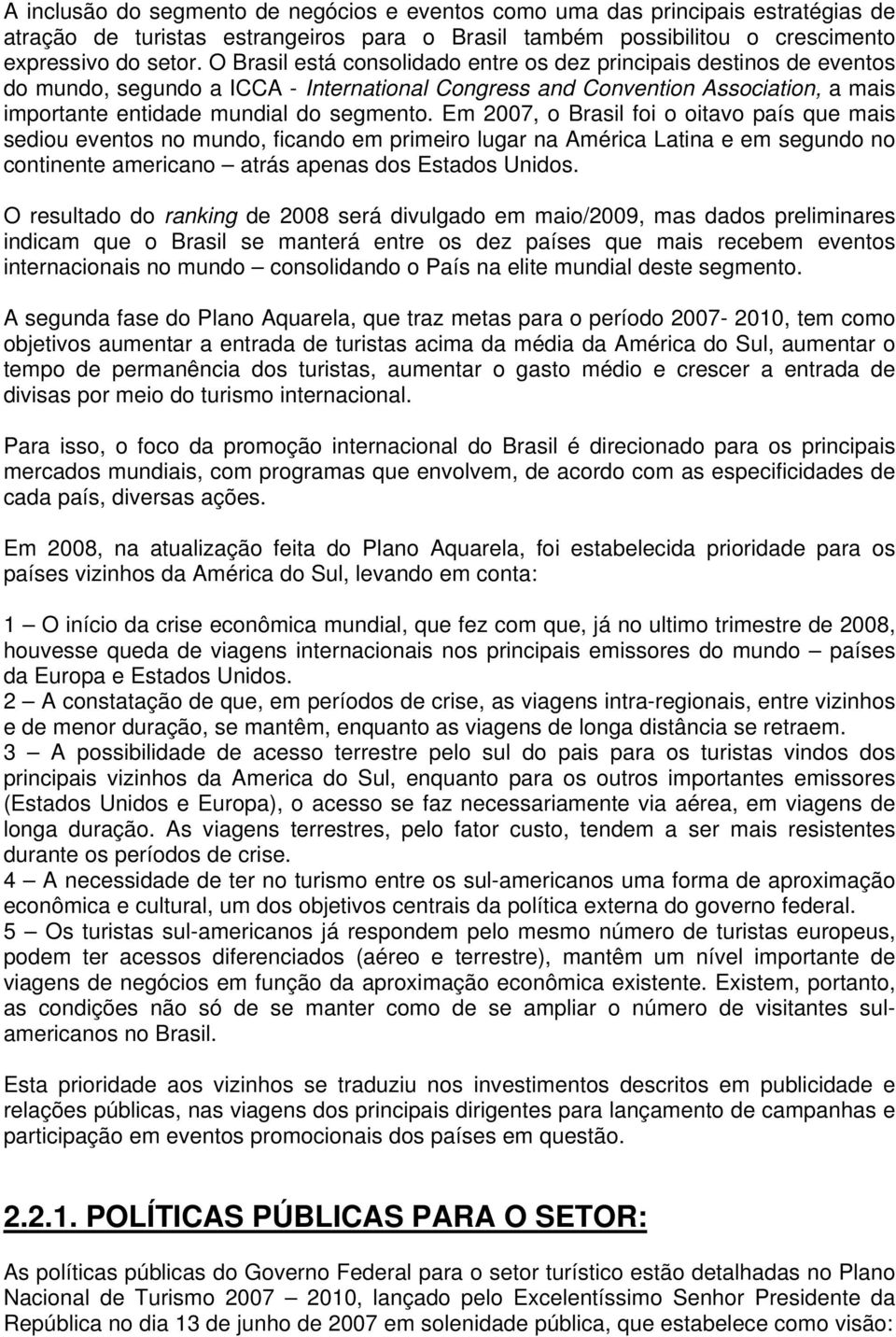 Em 2007, o Brasil foi o oitavo país que mais sediou eventos no mundo, ficando em primeiro lugar na América Latina e em segundo no continente americano atrás apenas dos Estados Unidos.