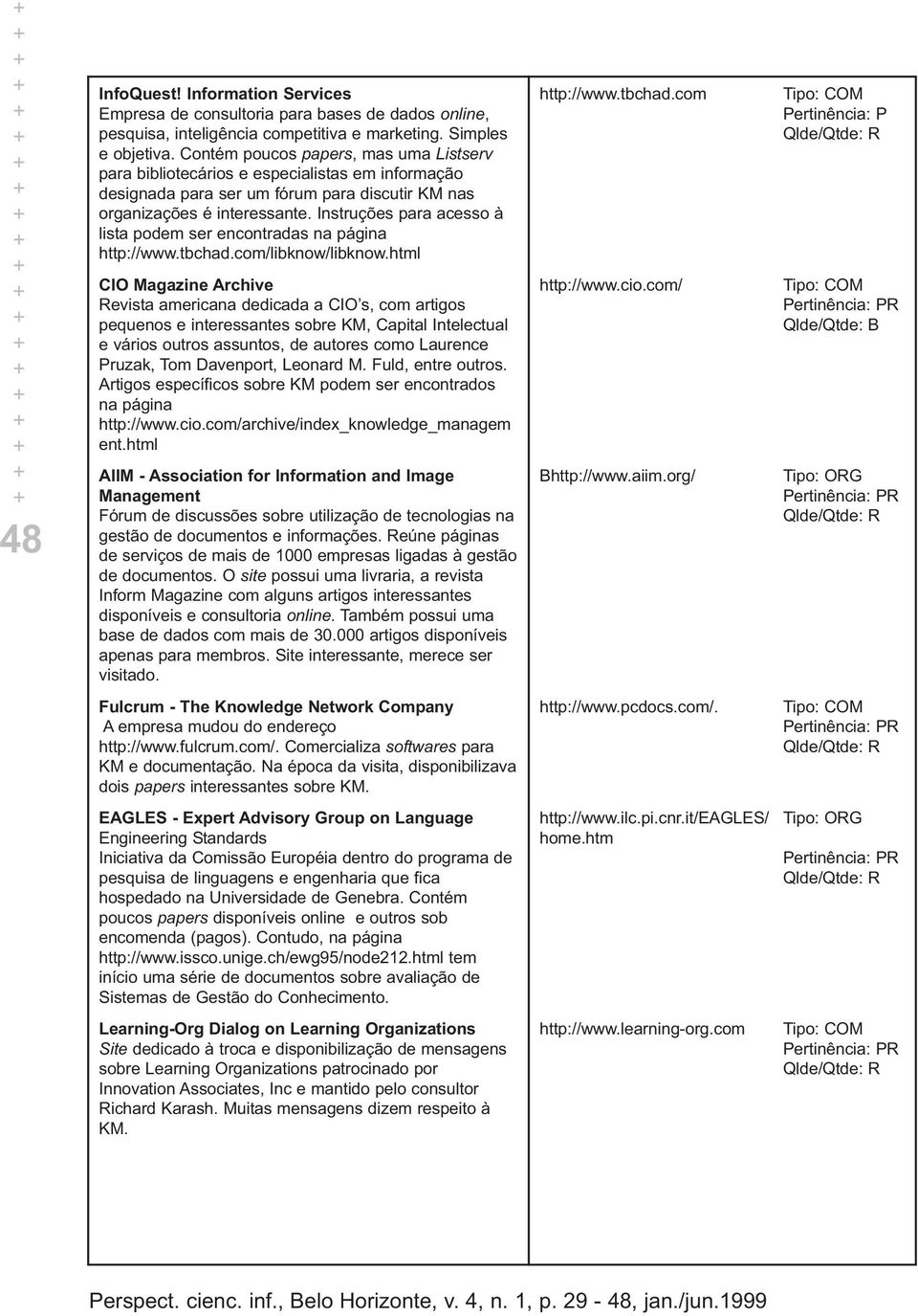 Instruções para acesso à lista podem ser encontradas na página http://www.tbchad.com/libknow/libknow.