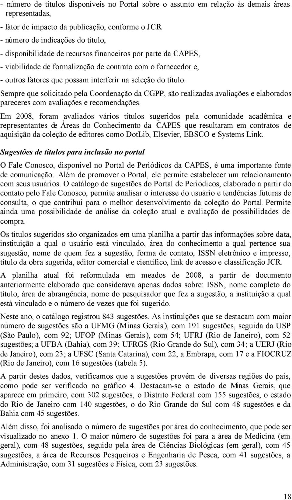 seleção do título. Sempre que solicitado pela Coordenação da CGPP, são realizadas avaliações e elaborados pareceres com avaliações e recomendações.