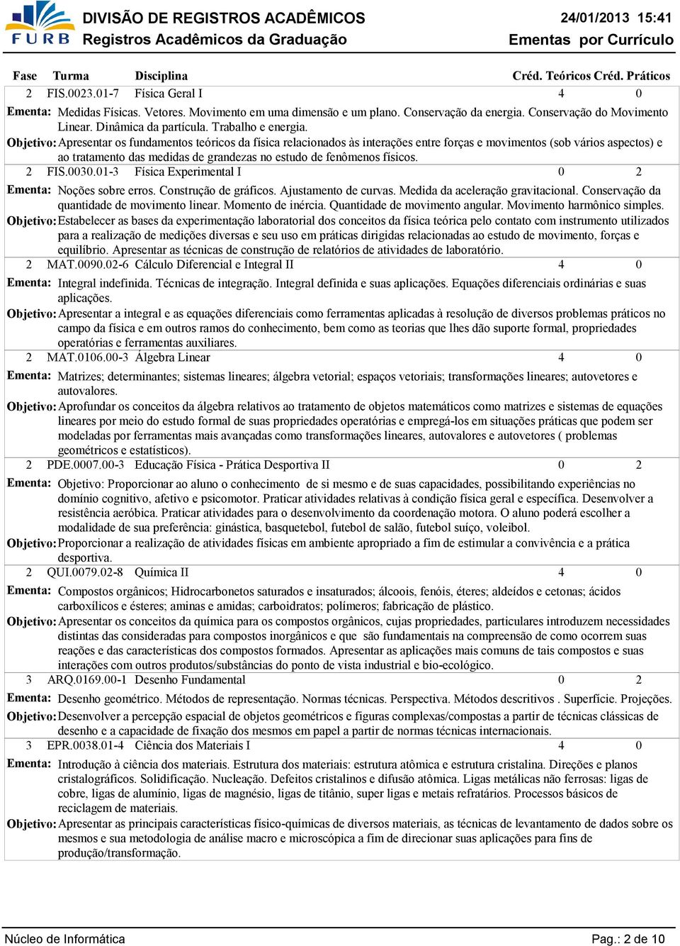 Objetivo: Apresentar os fundamentos teóricos da física relacionados às interações entre forças e movimentos (sob vários aspectos) e ao tratamento das medidas de grandezas no estudo de fenômenos