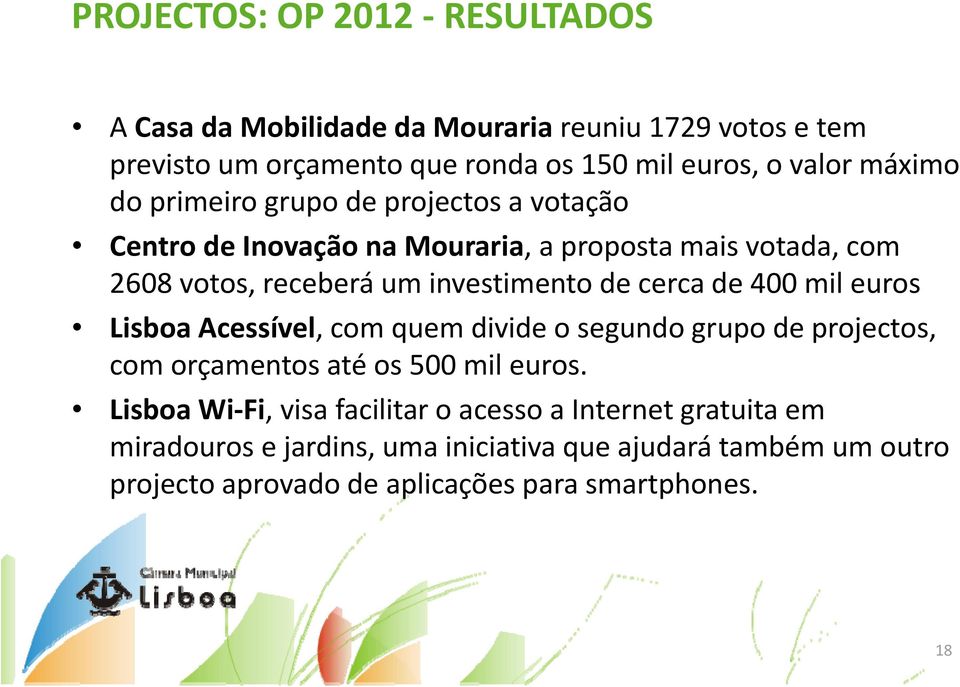 cerca de 400 mil euros Lisboa Acessível, com quem divide o segundo grupo de projectos, com orçamentos até os 500 mil euros.