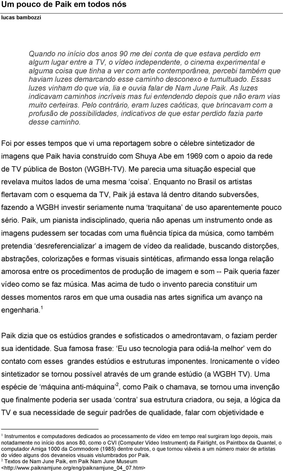 As luzes indicavam caminhos incríveis mas fui entendendo depois que não eram vias muito certeiras.