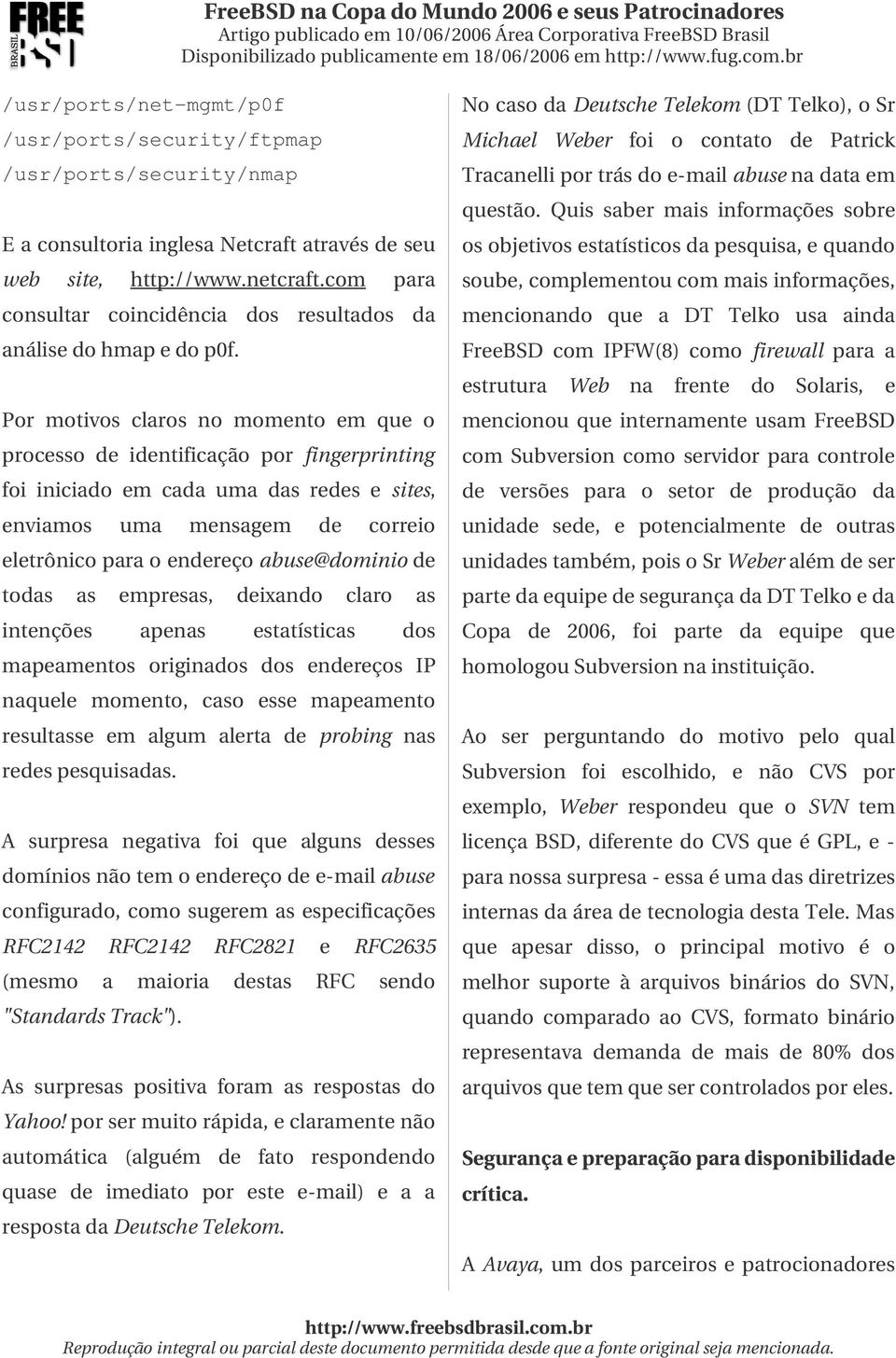 Por motivos claros no momento em que o processo de identificação por fingerprinting foi iniciado em cada uma das redes e sites, enviamos uma mensagem de correio eletrônico para o endereço