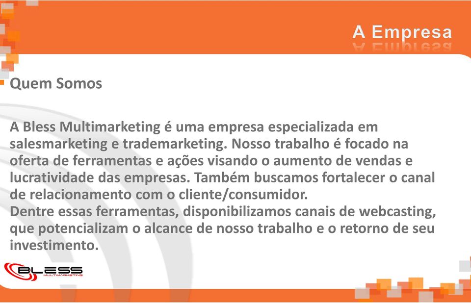 empresas. Também buscamos fortalecer o canal de relacionamento com o cliente/consumidor.