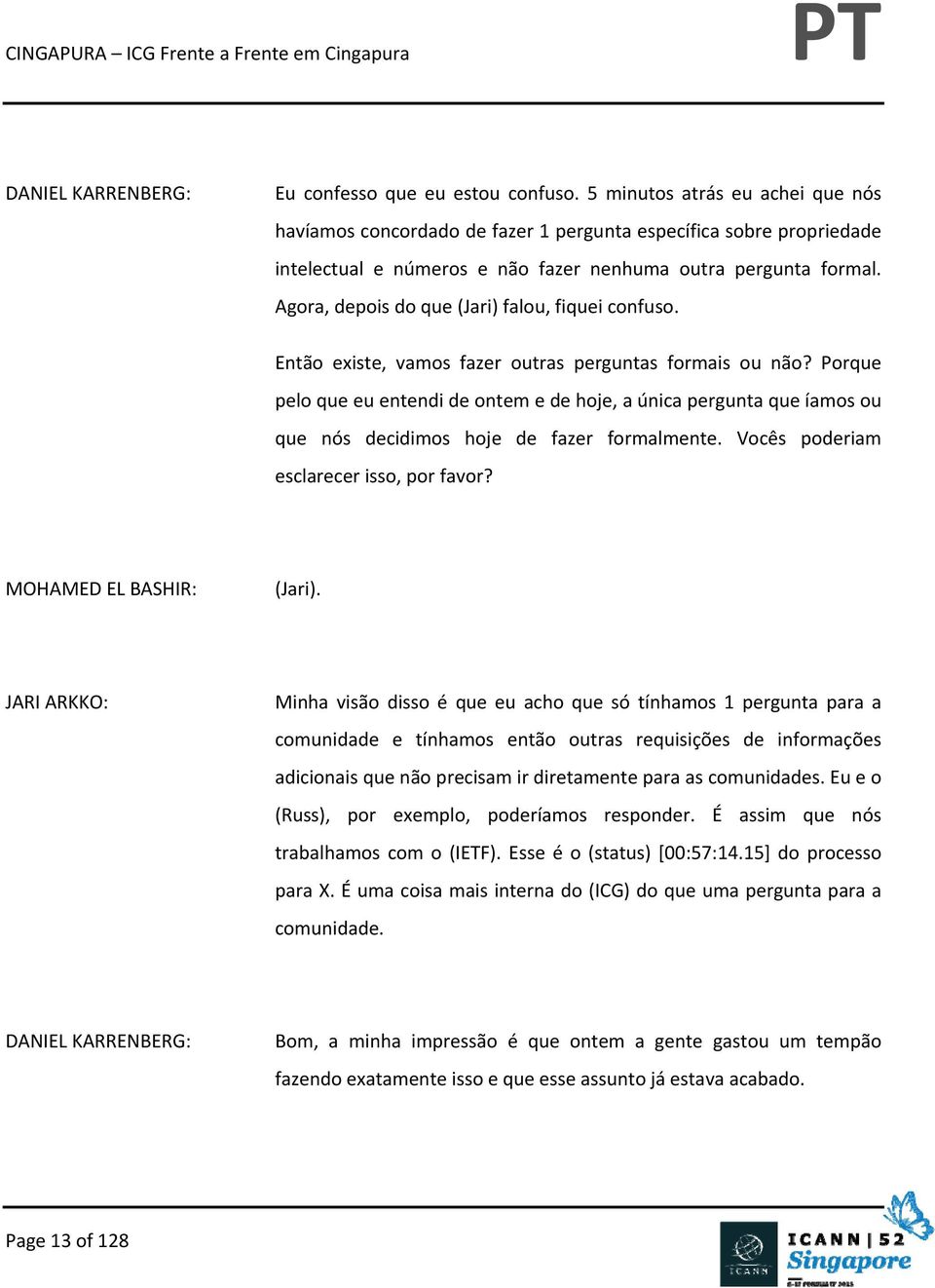 Agora, depois do que (Jari) falou, fiquei confuso. Então existe, vamos fazer outras perguntas formais ou não?