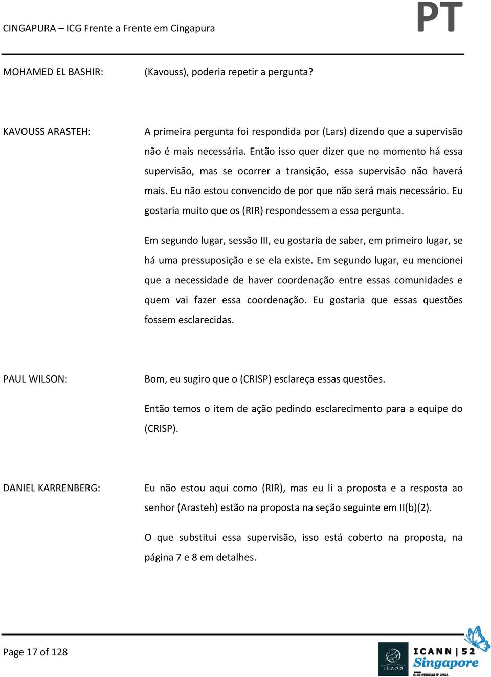 Eu gostaria muito que os (RIR) respondessem a essa pergunta. Em segundo lugar, sessão III, eu gostaria de saber, em primeiro lugar, se há uma pressuposição e se ela existe.