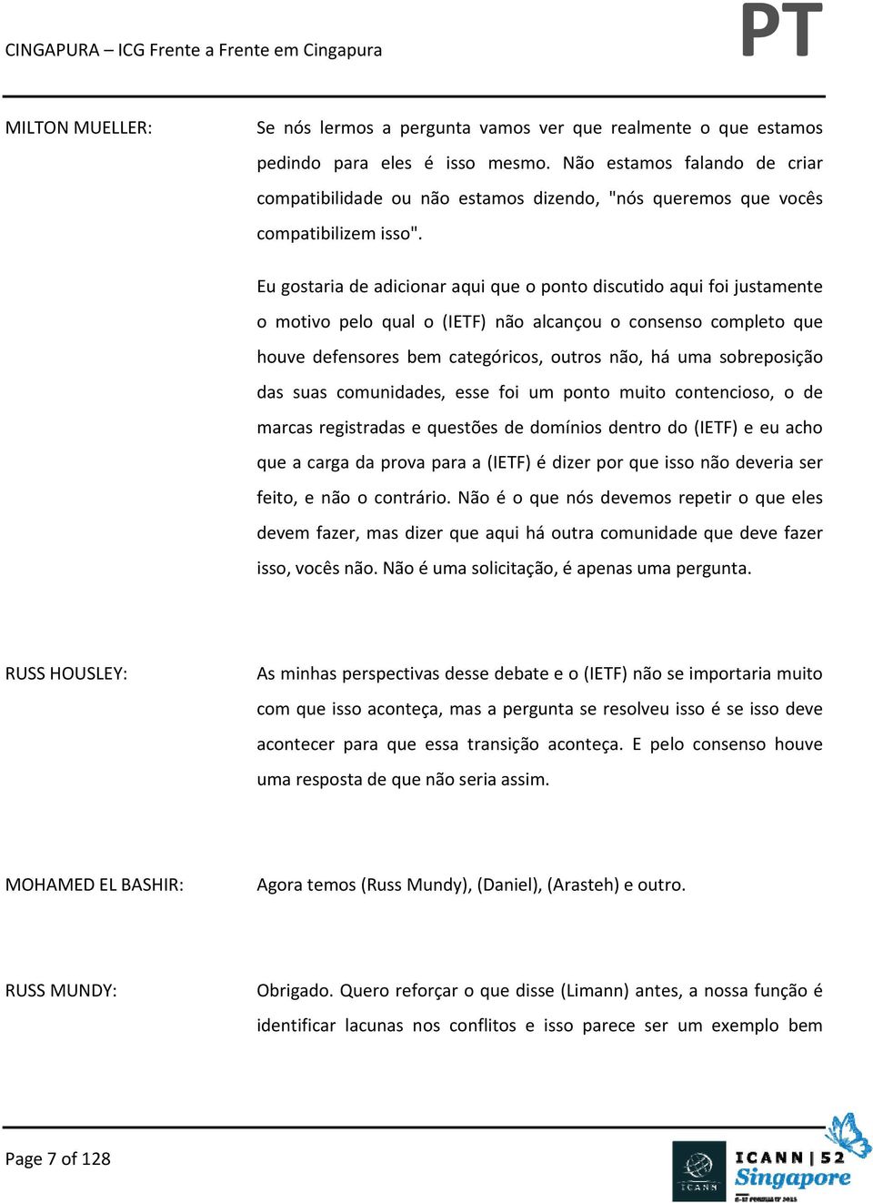 Eu gostaria de adicionar aqui que o ponto discutido aqui foi justamente o motivo pelo qual o (IETF) não alcançou o consenso completo que houve defensores bem categóricos, outros não, há uma