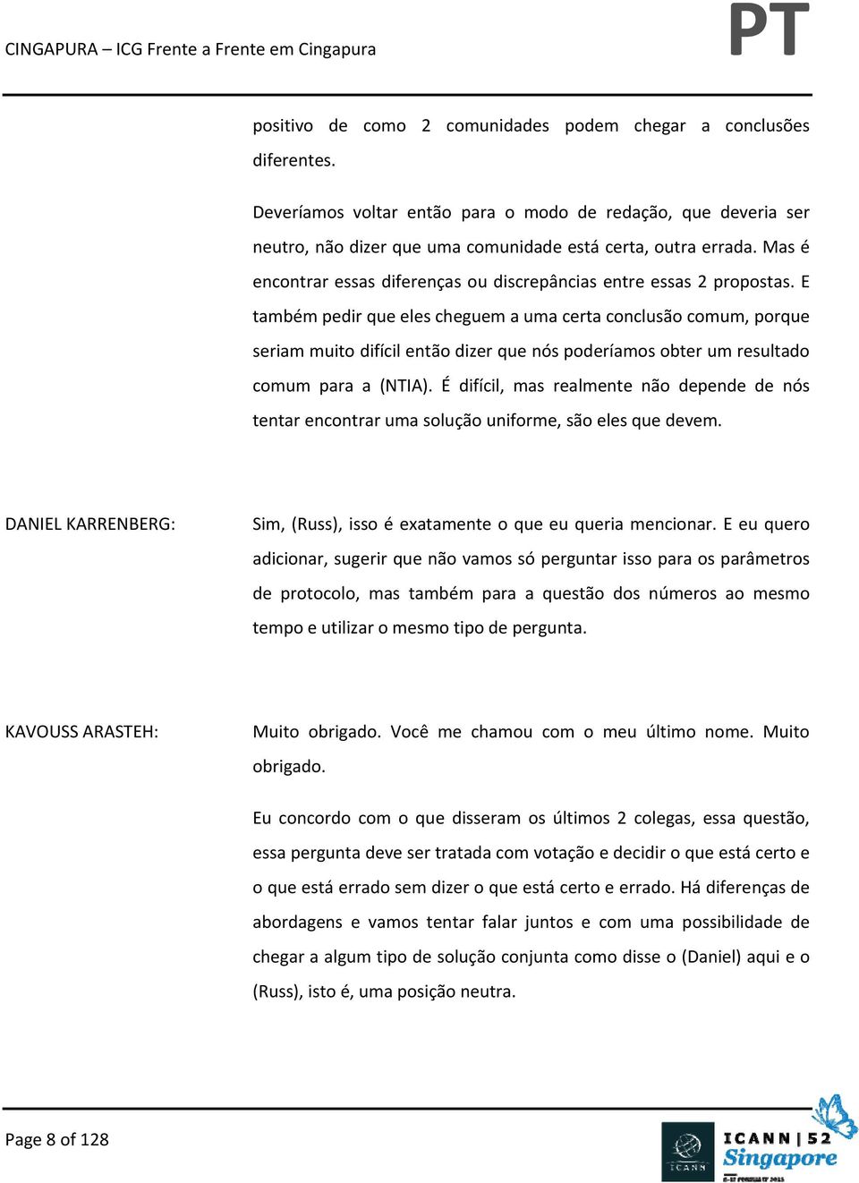 E também pedir que eles cheguem a uma certa conclusão comum, porque seriam muito difícil então dizer que nós poderíamos obter um resultado comum para a (NTIA).